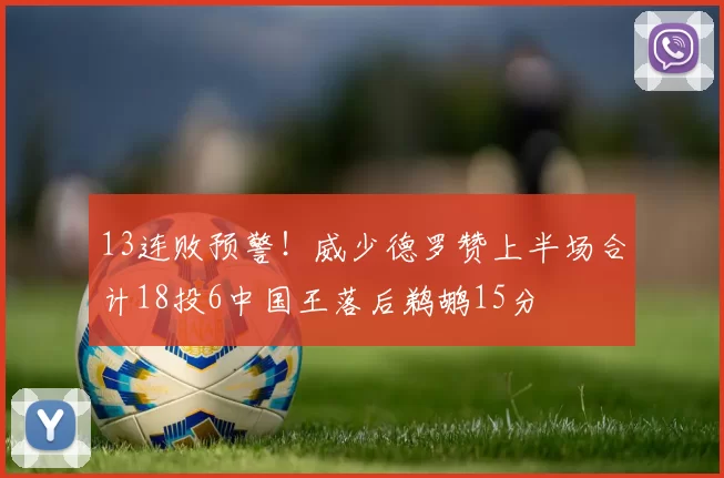 13连败预警！威少德罗赞上半场合计18投6中国王落后鹈鹕15分