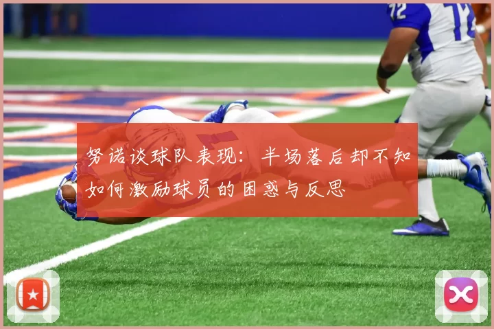 努诺谈球队表现：半场落后却不知如何激励球员的困惑与反思